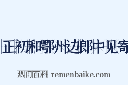 正初和鄂州边郎中见寄是什么意思的图片